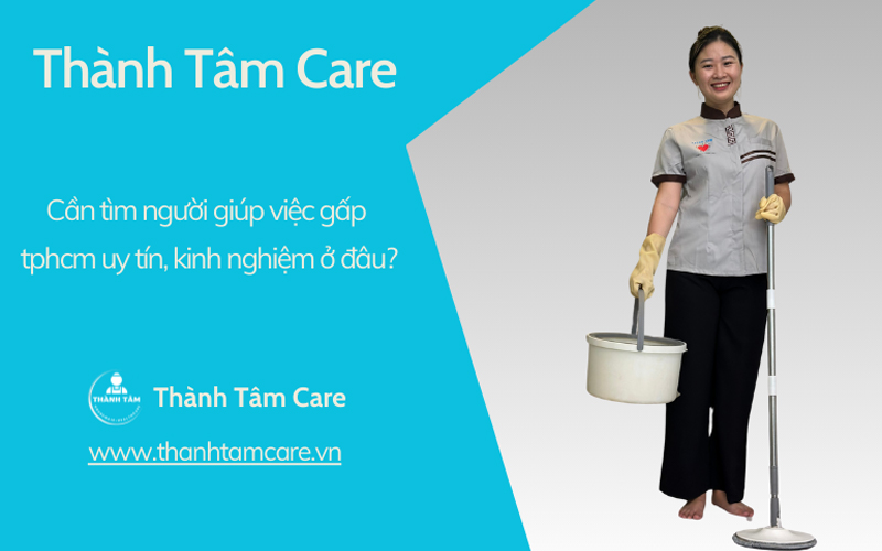 Cần tìm người giúp việc gấp tphcm uy tín, kinh nghiệm ở đâu?