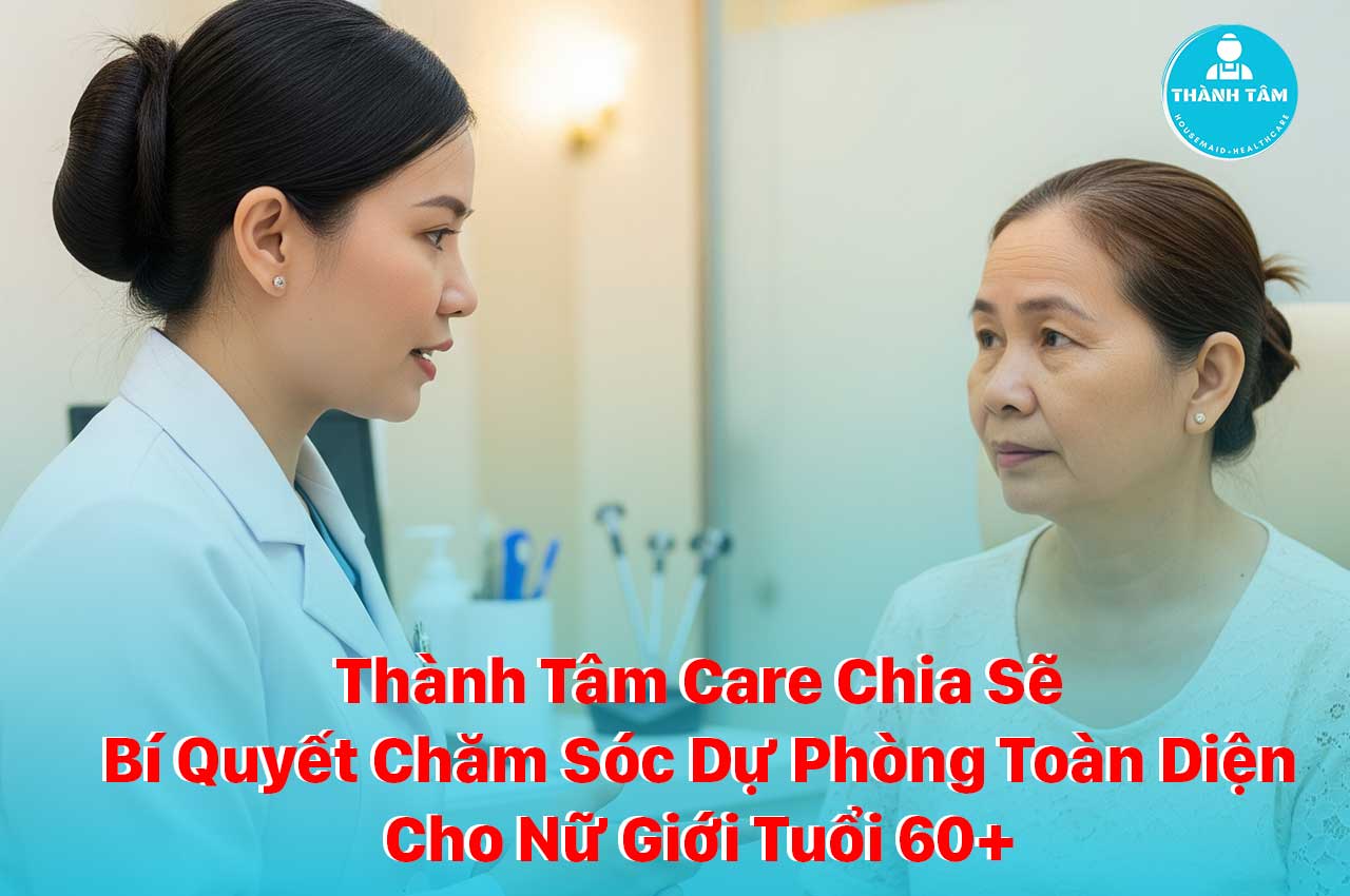 Thành Tâm Care chia sẽ bí quyết Chăm Sóc Dự Phòng Toàn Diện Cho Nữ Giới Tuổi 60+